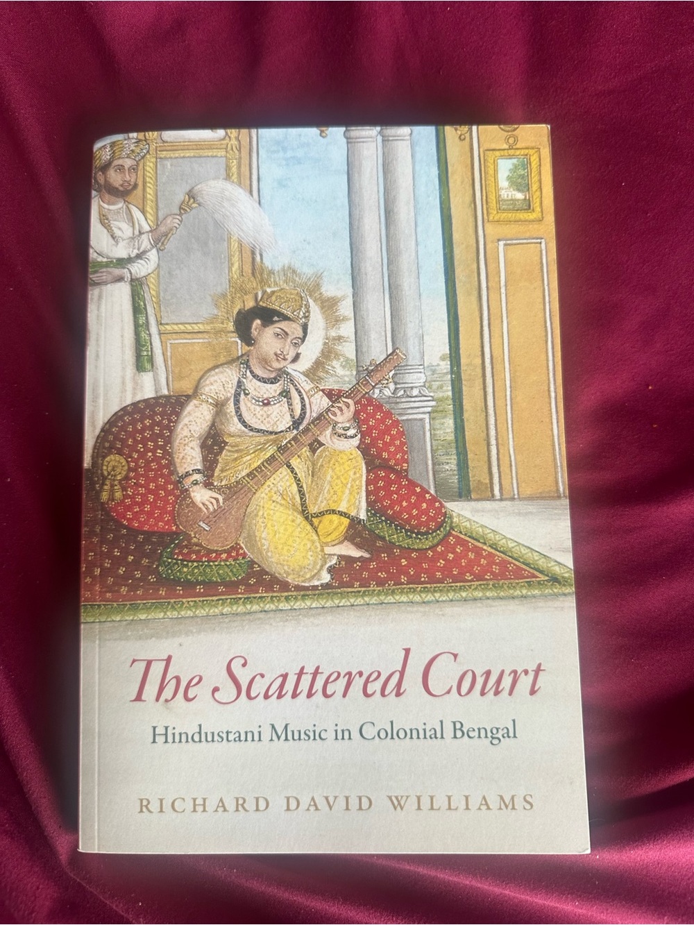 The Scattered Court: Hindustani Music In Colonial Bengal, Williams, PB Like new